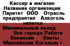 Кассир в магазин › Название организации ­ Паритет, ООО › Отрасль предприятия ­ Алкоголь, напитки › Минимальный оклад ­ 20 000 - Все города Работа » Вакансии   . Ханты-Мансийский,Когалым г.